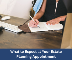 Estate Planning Appointment – What to expect!